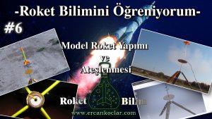 Roket Bilimi Öğreniyorum Bölüm 6 - Model Roket Yapımı ve Ateşlenmesi